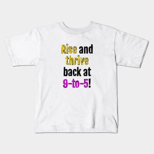 Rise and thrive, back at 9-to-5! Kids T-Shirt